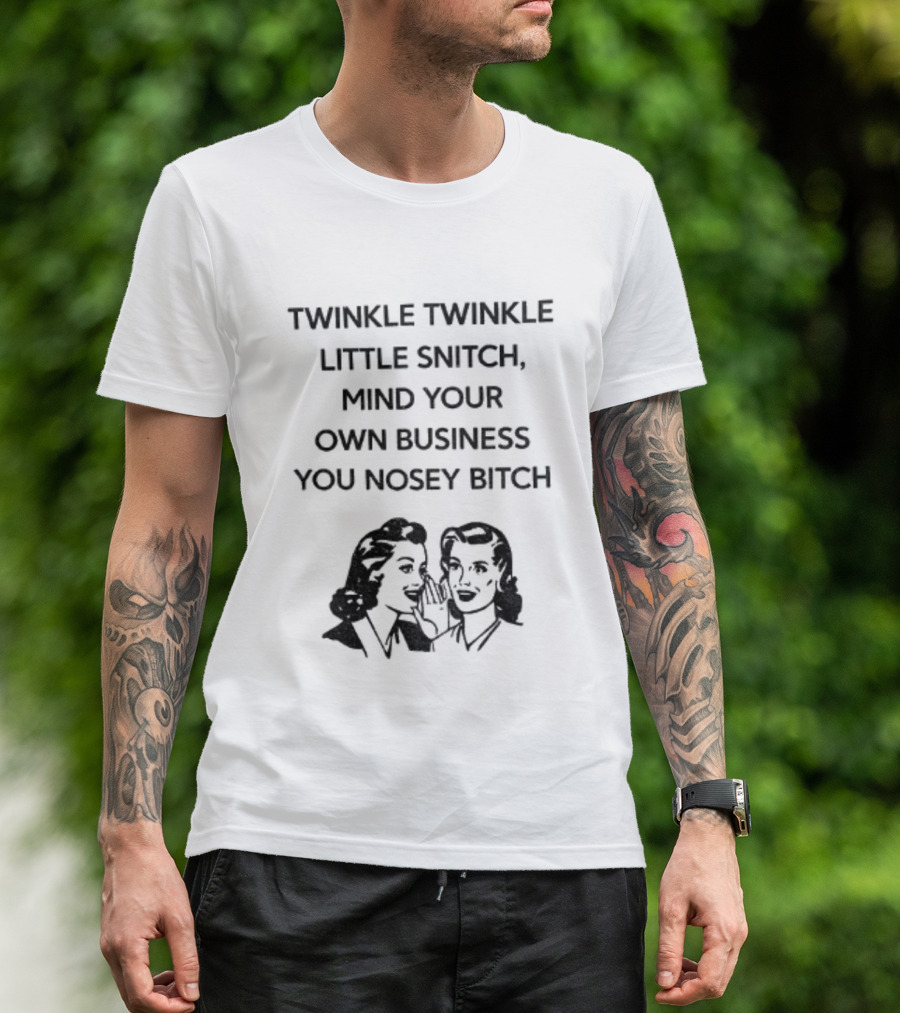 Twinkle Twinkle Little Snitch Mind Your Own Business You Nosey Bitch Humor Sarcasm T-Shirt