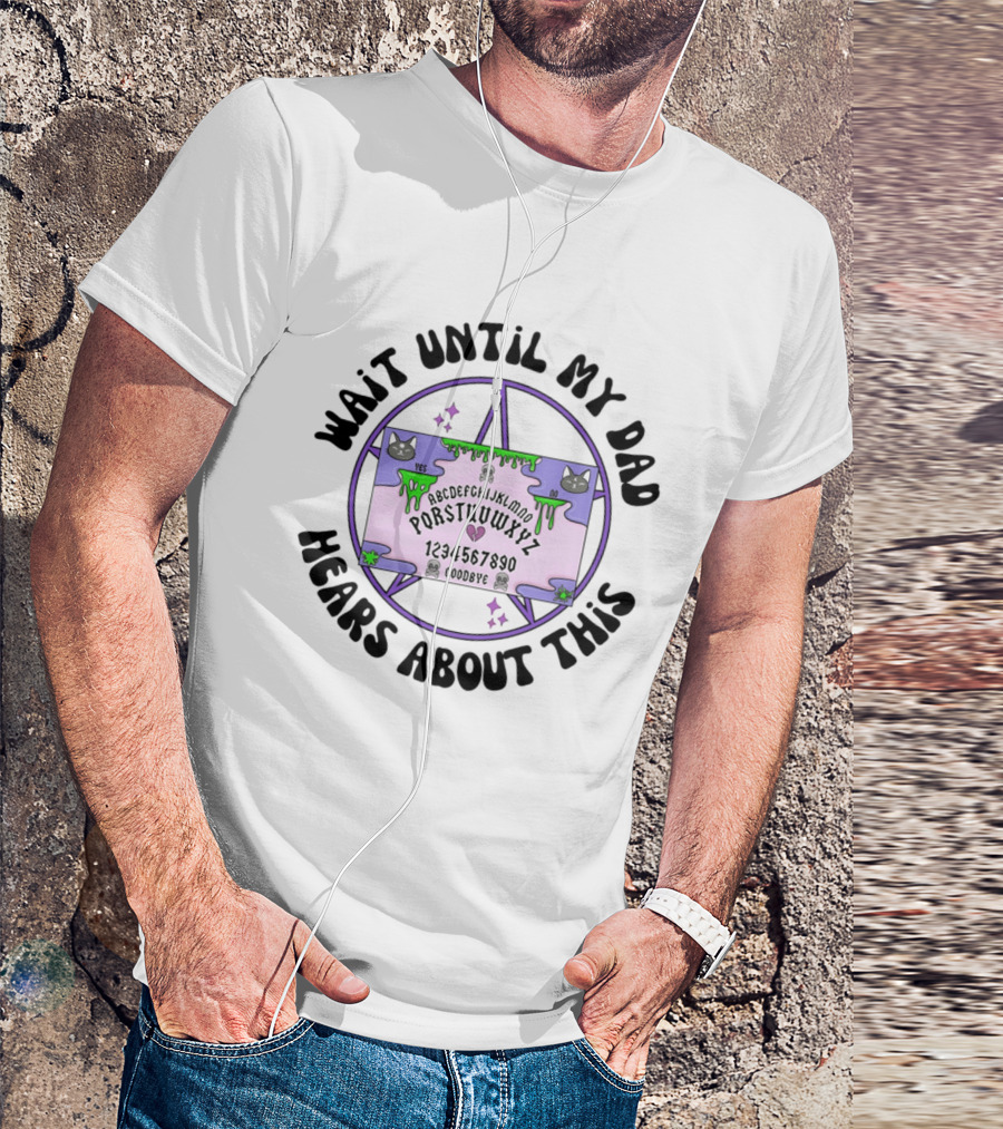 Wait Until My Dad Hears About This Ouija Board Cats Pentagram T-Shirt