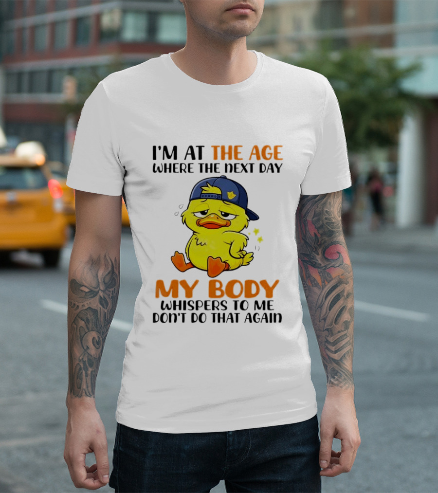 I'm At The Age My Body Whispers To Me Don't Do That Again Duck T-Shirt