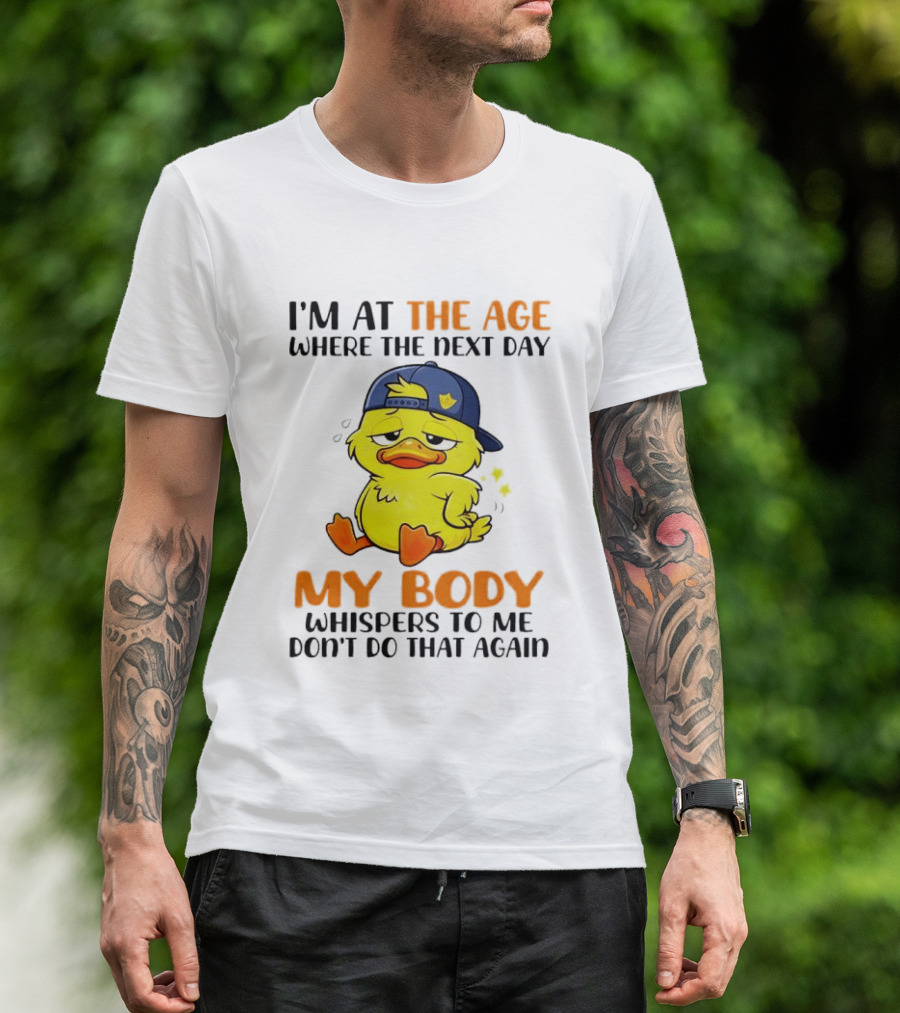 I'm At The Age My Body Whispers To Me Don't Do That Again Duck T-Shirt
