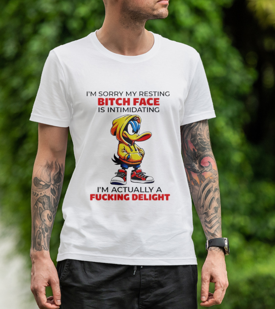 I'm Sorry My Resting Bitch Face Is Intimidating I'm Actually A Fucking Delight Duck T-Shirt