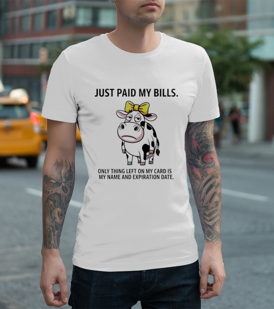 Just Paid My Bills Only Thing Left On My Card Is My Name And Expiration Date Dairy Cow T-Shirt