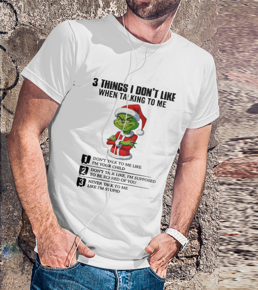 Grinch Santa Hat 3 Things I Don't Like When Talking To Me Don't Talk To Me Like I'm Your Child Merry Christmas T-Shirt