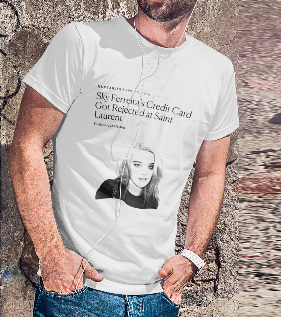 Véronique Hyland Sky Ferreira's Credit Card Got Rejected At Saint Laurent Unisex Fashion T-Shirt