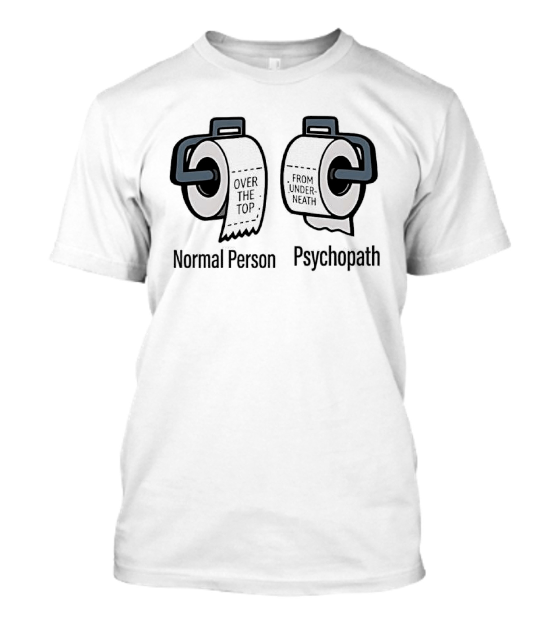 Normal Person Over The Top Psychopath From Underneath Toilet Paper Meme T-Shirt