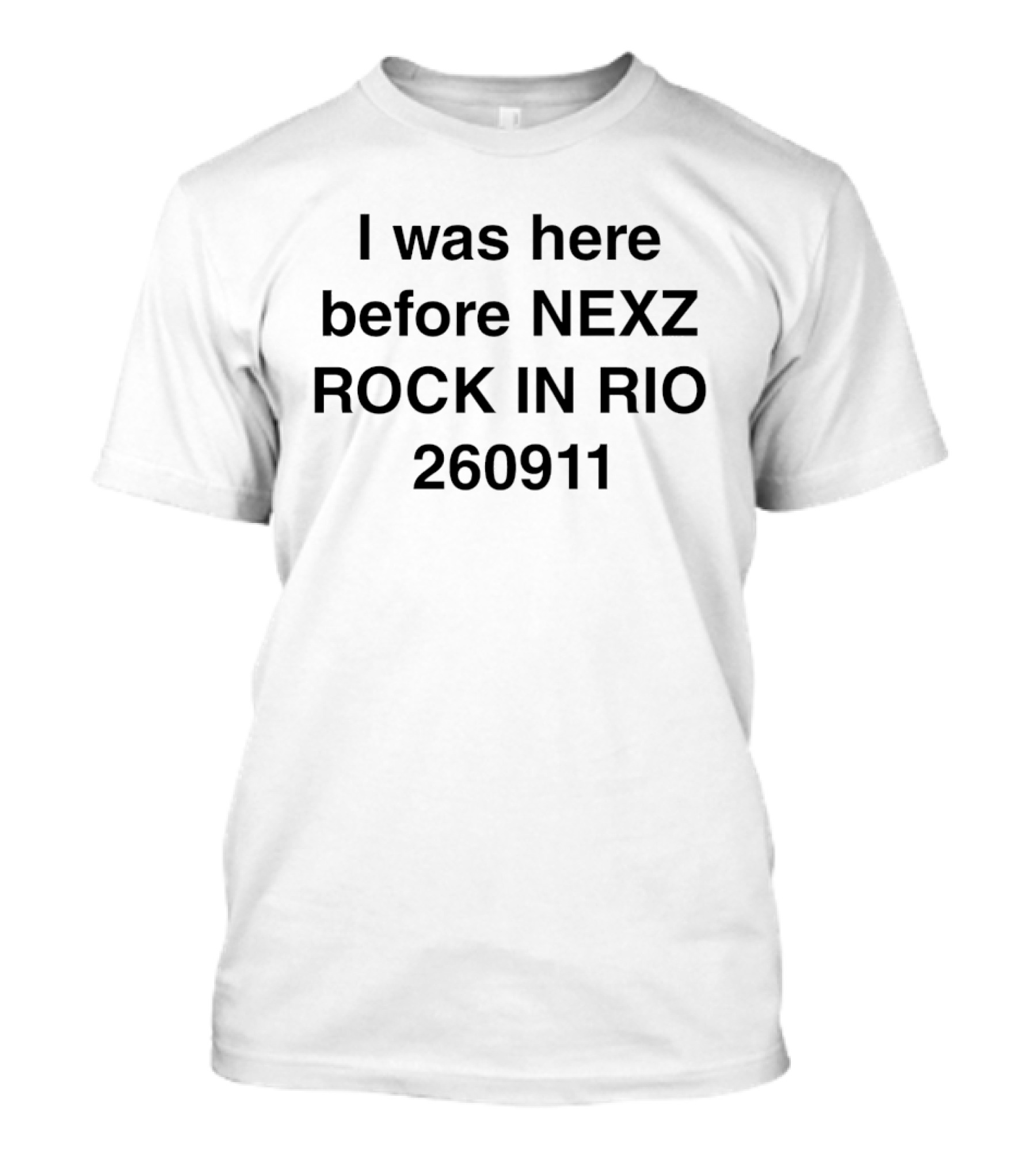 I Was Here Before Nexz Rock In Rio 260911 T-Shirt