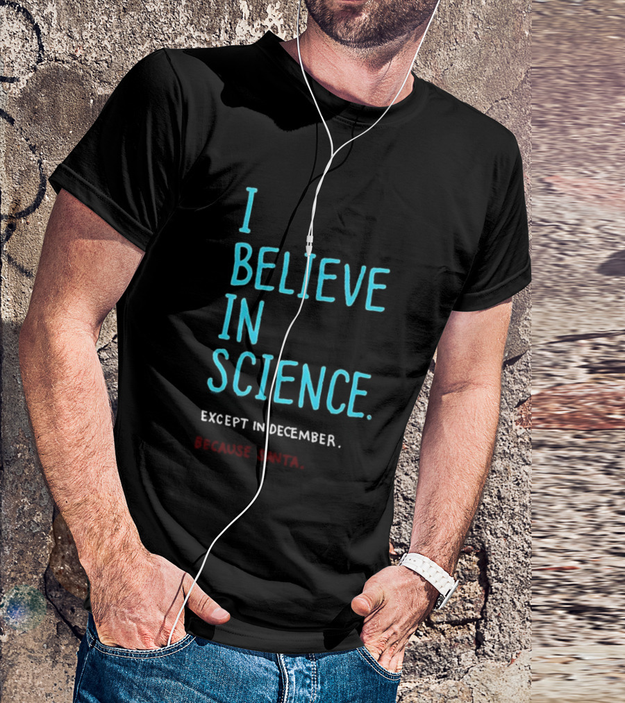 I Believe In Science Except In December Because Santa Letter T-Shirt