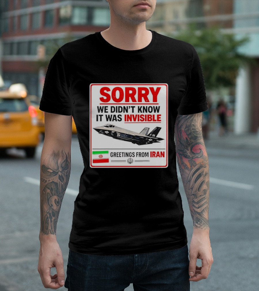 Sorry We Didn't Know It Was Invisible F 35 Fighter Jet Greetings From Iran T-Shirt