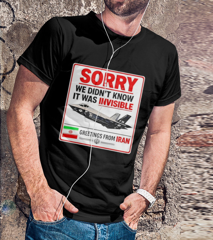 Sorry We Didn't Know It Was Invisible F 35 Fighter Jet Greetings From Iran T-Shirt
