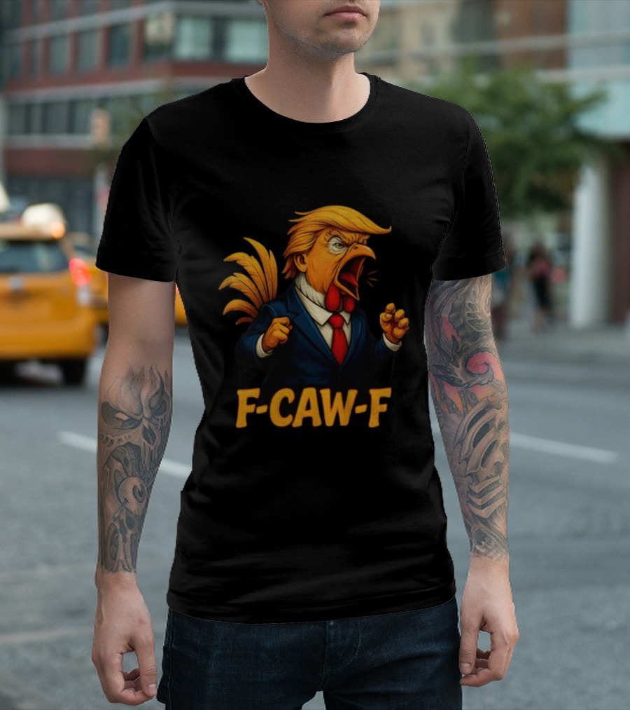 Donald Trump Rooster F Caw F Political Satire Humor T-Shirt