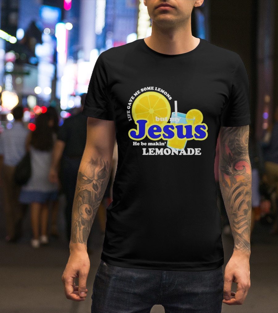 Life Gave Me Some Lemons But My Jesus He Be Makin' Lemonade T-Shirt