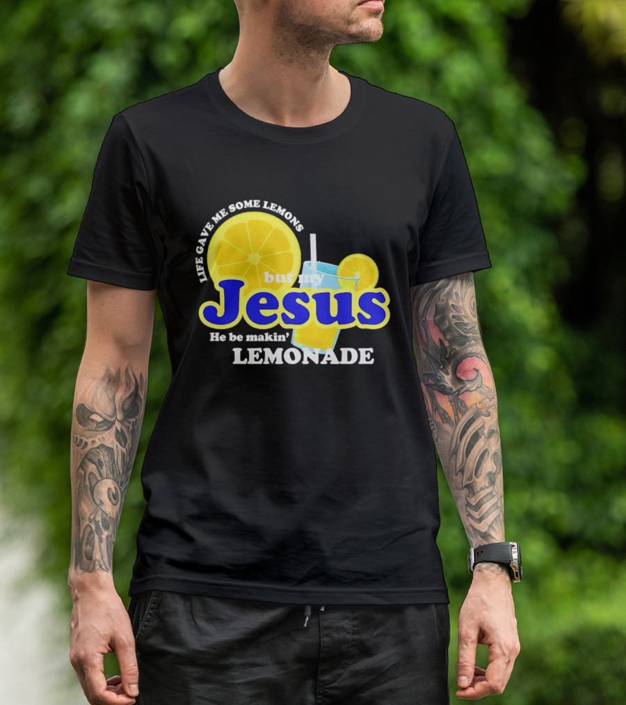 Life Gave Me Some Lemons But My Jesus He Be Makin' Lemonade T-Shirt
