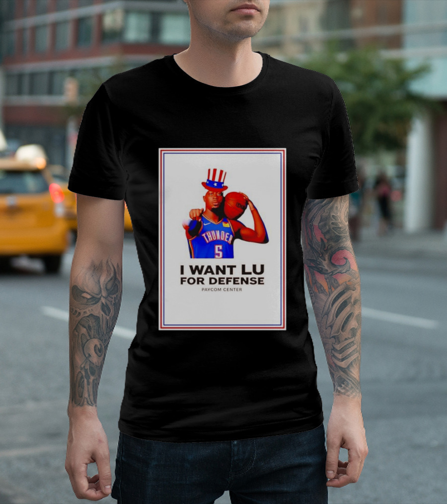 Lu Dort I Want Lu For Defense OKC Thunder Paycom Center Uncle Sam NBA T-Shirt