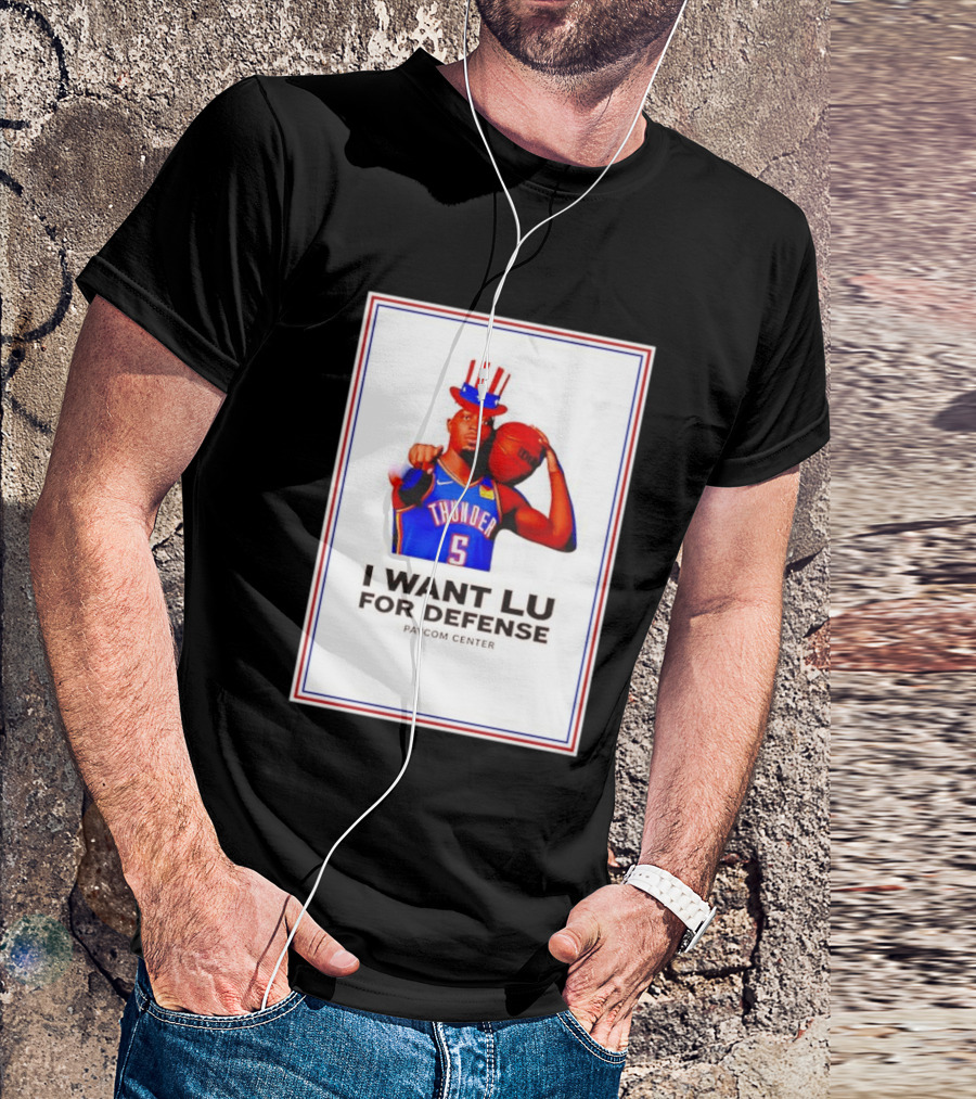Lu Dort I Want Lu For Defense OKC Thunder Paycom Center Uncle Sam NBA T-Shirt