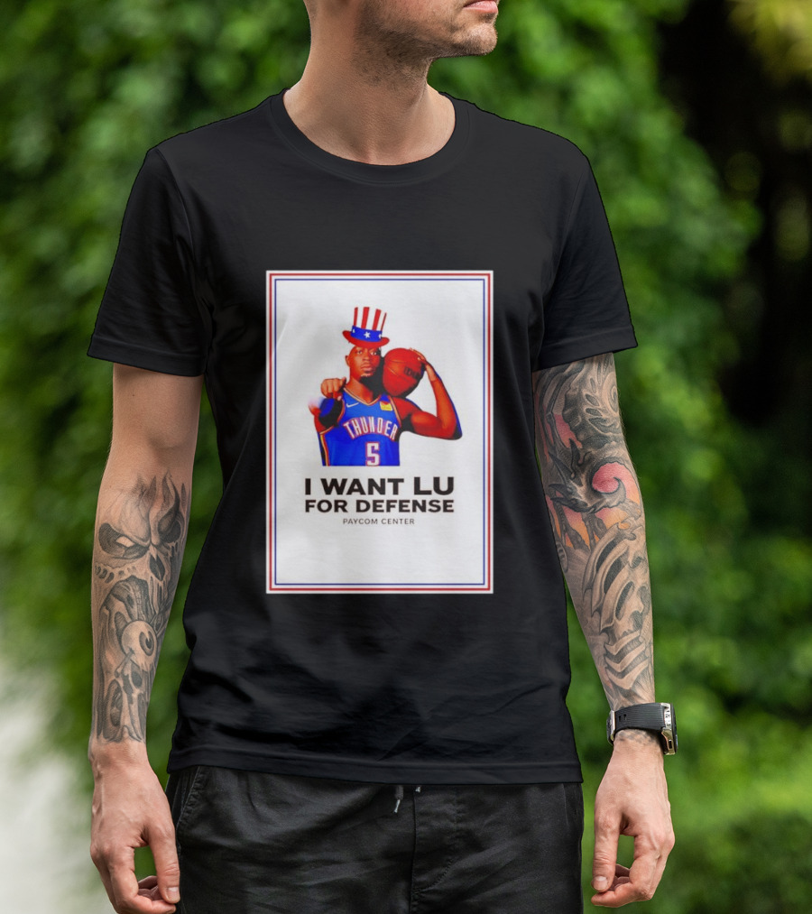 Lu Dort I Want Lu For Defense OKC Thunder Paycom Center Uncle Sam NBA T-Shirt