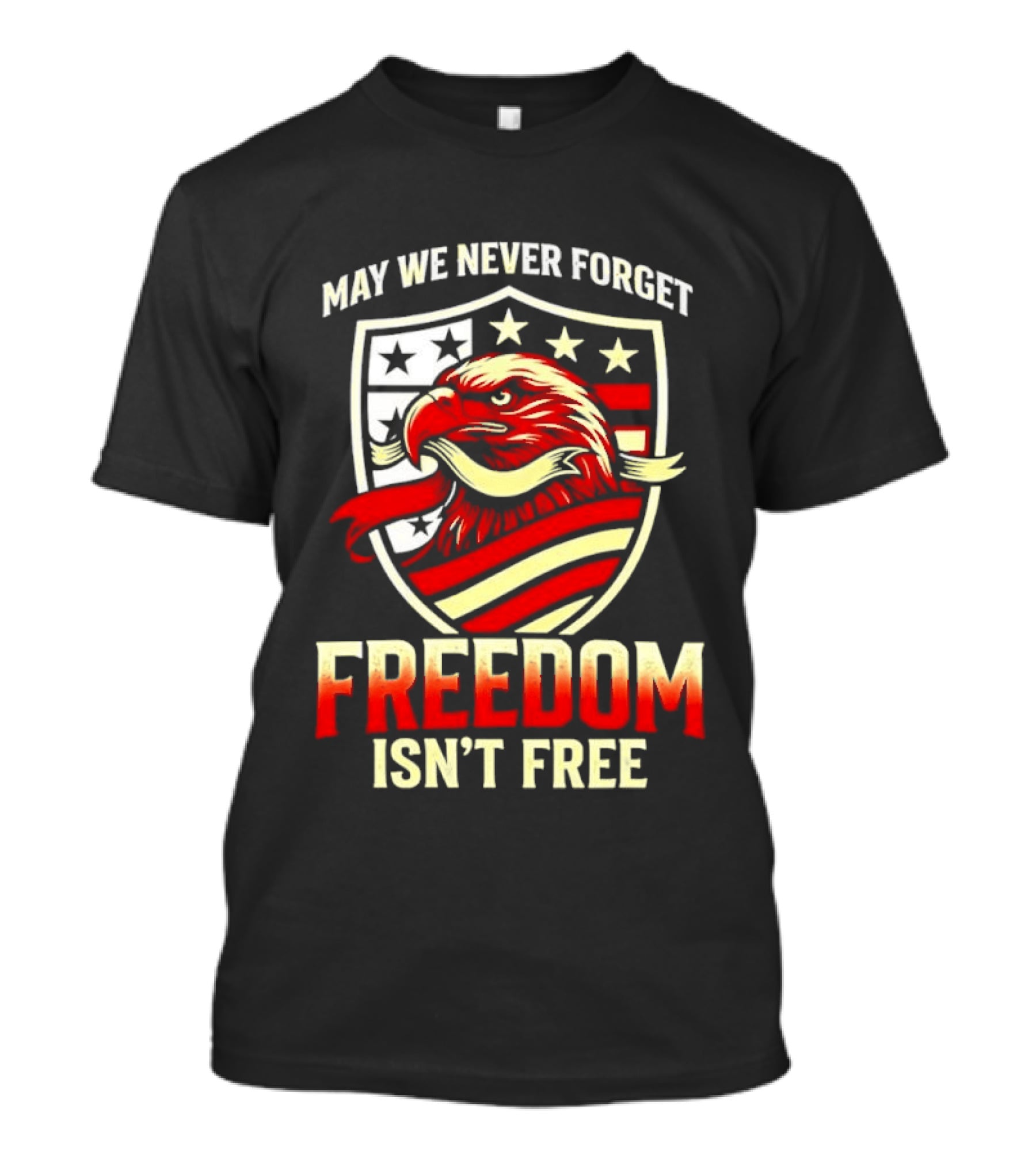 May We Never Forget Freedom Isn't Free Eagle American Shield T-Shirt