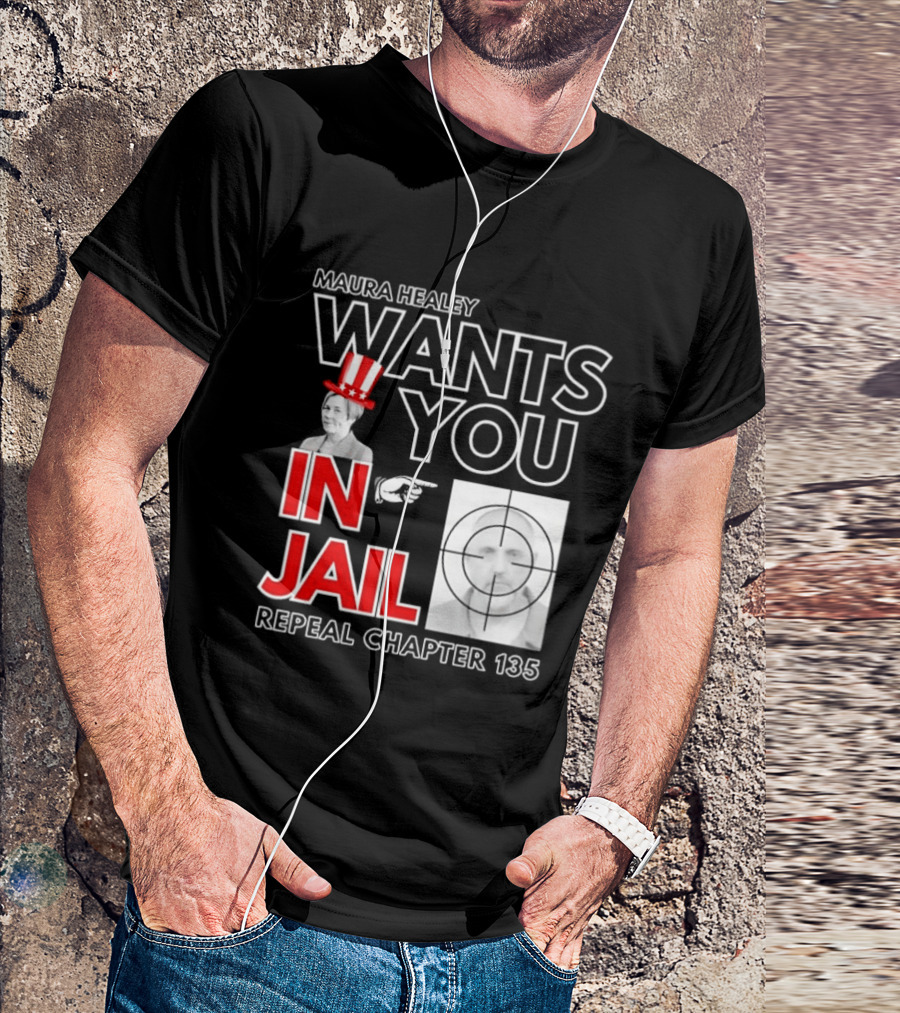 Maura Healey Wants You In Jail Repeal Chapter 135 Patriotic Uncle Sam T-Shirt