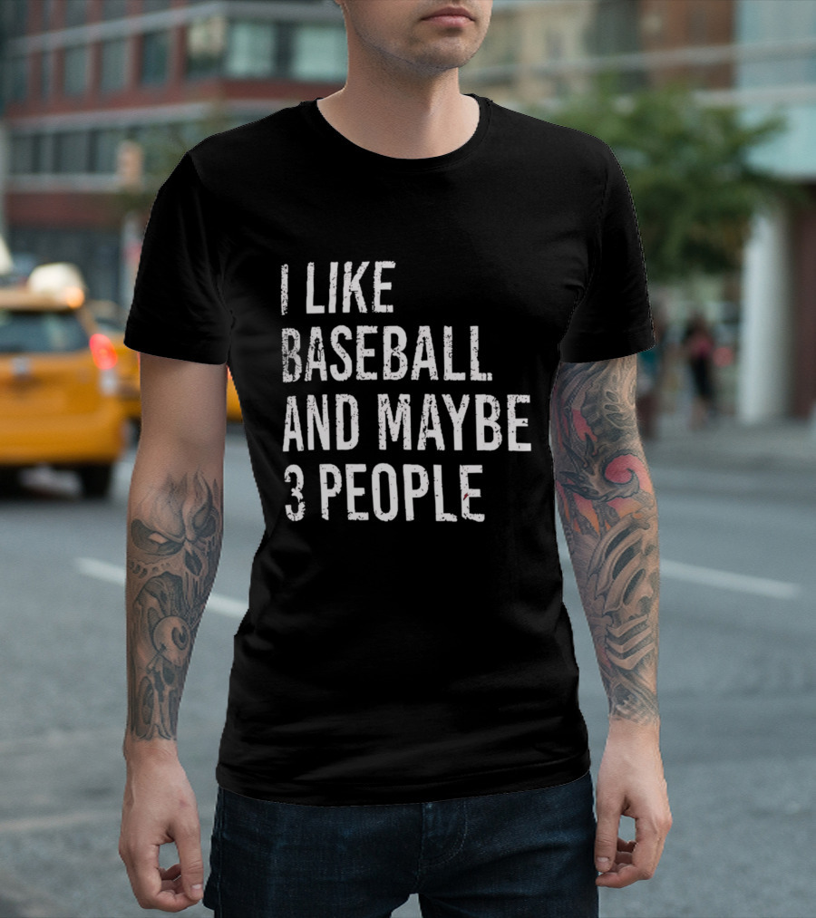 I Like Baseball And Maybe 3 People Sports Humor T-Shirt