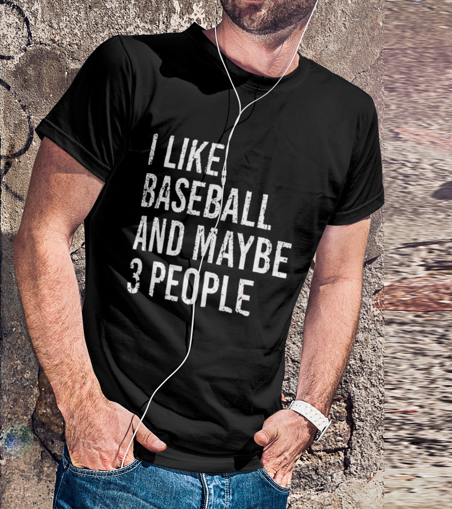 I Like Baseball And Maybe 3 People Sports Humor T-Shirt