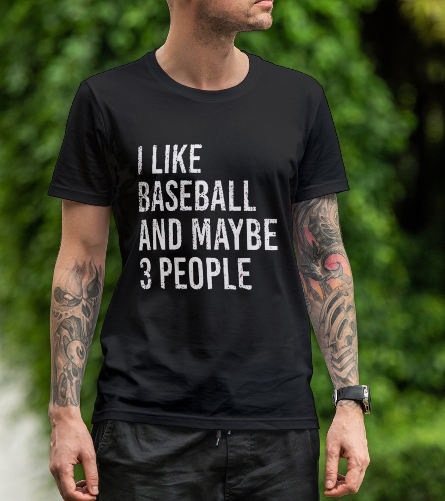 I Like Baseball And Maybe 3 People Sports Humor T-Shirt