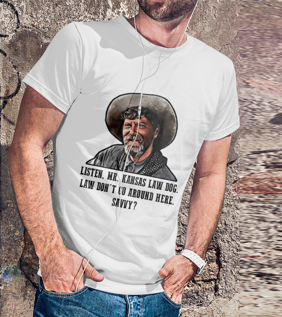 Ike Clanton Tombstone Listen Mr Kansas Law Dog Don't Go Around Here Savvy T-Shirt