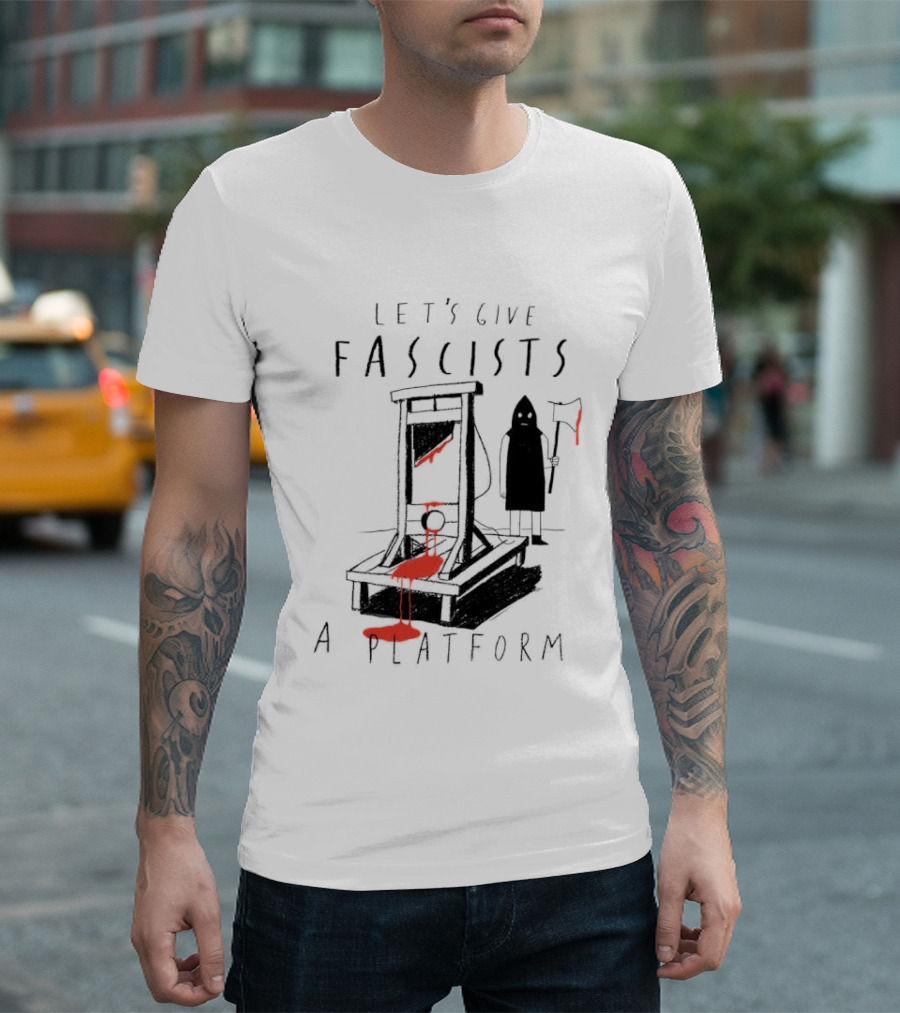 Let's Give Fascists A Platform Guillotines T-Shirt