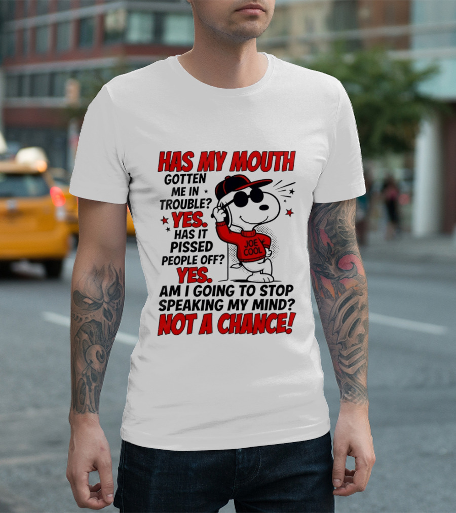 Has My Mouth Gotten Me In Trouble Yes Has It Pissed People Off Yes Am I Going To Stop Speaking My Mind Not A Chance Joe Cool Snoopy T-Shirt
