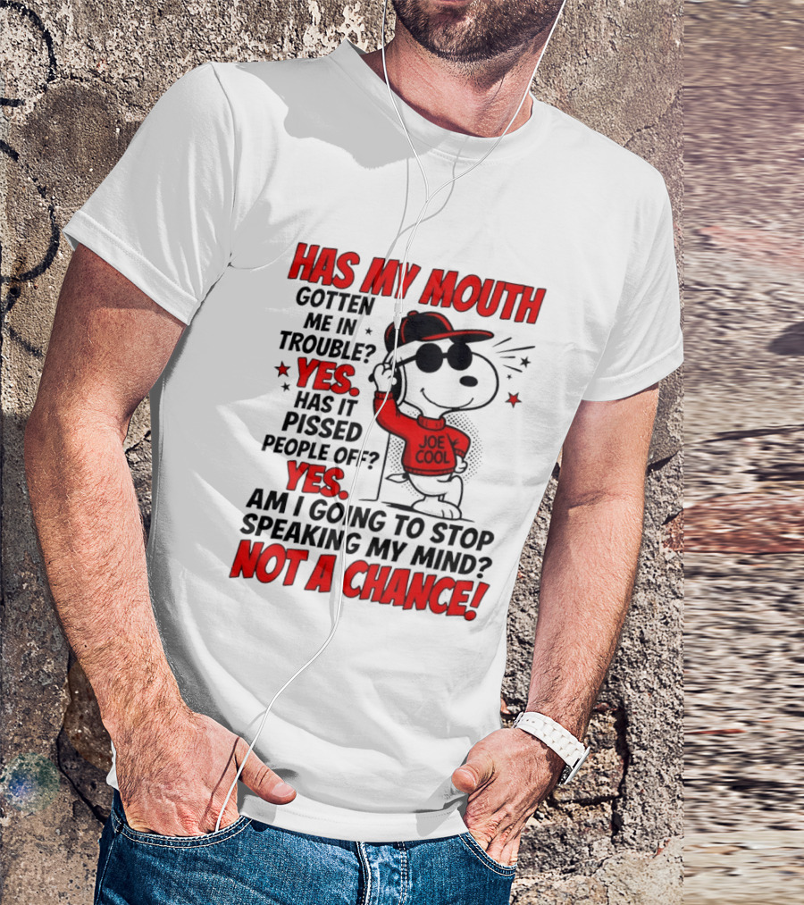 Has My Mouth Gotten Me In Trouble Yes Has It Pissed People Off Yes Am I Going To Stop Speaking My Mind Not A Chance Joe Cool Snoopy T-Shirt