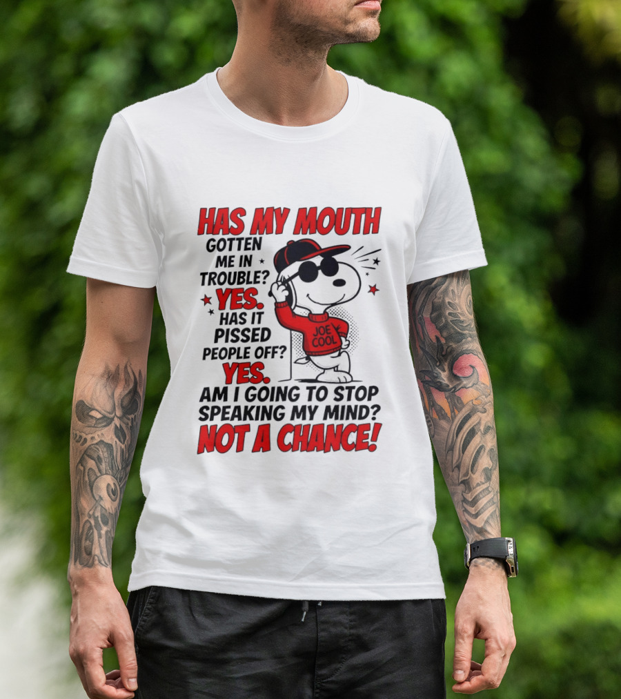 Has My Mouth Gotten Me In Trouble Yes Has It Pissed People Off Yes Am I Going To Stop Speaking My Mind Not A Chance Joe Cool Snoopy T-Shirt