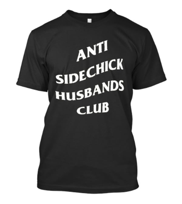 Anti Sidechick Husbands Club T-Shirt