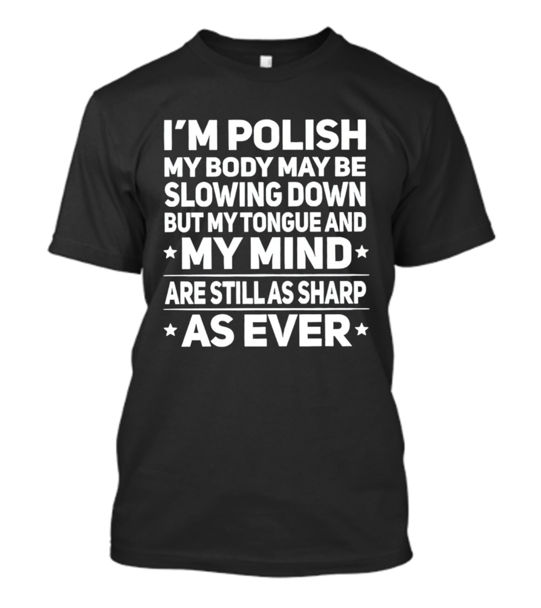 I'm Polish My Body May Be Slowing Down But My Tongue And My Mind Are Still As Sharp As Ever T-Shirt