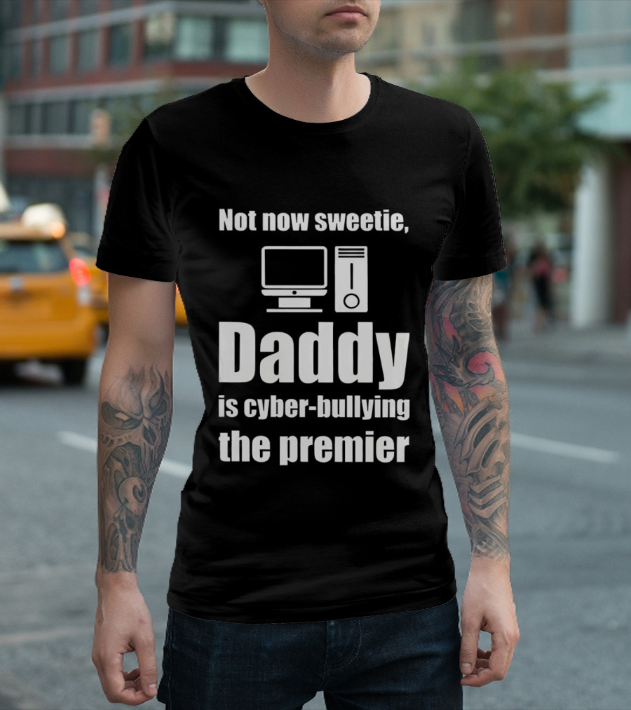 Not Now Sweetie Daddy Is Cyber Bullying the Premier Computer T-Shirt