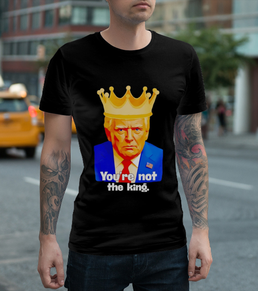 You're Not The King Crown Satire T-Shirt
