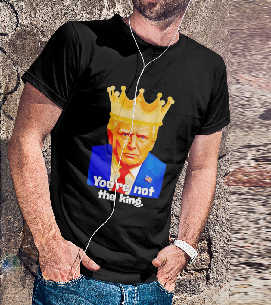 You're Not The King Crown Satire T-Shirt