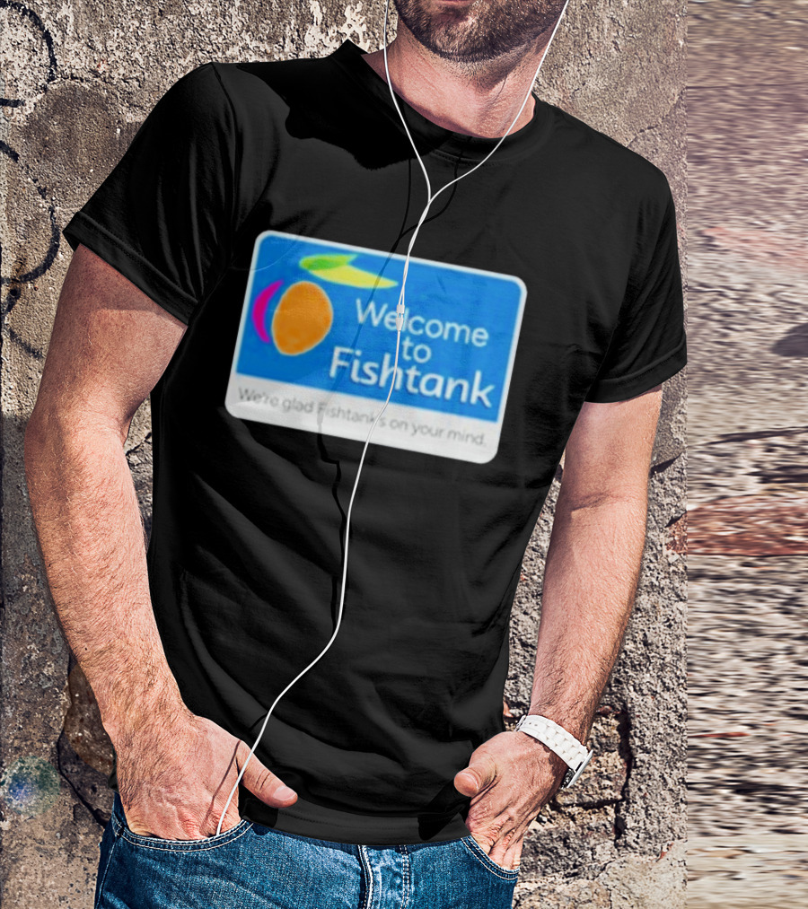 Welcome To Fishtank We're Glad Fishtank's On Your Mind T-Shirt