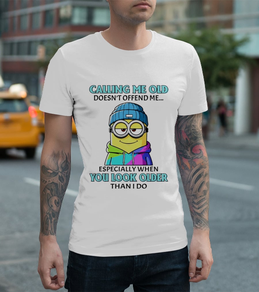 Calling Me Old Doesn't Offend Me Especially When You Look Older Than I Do Minion T-Shirt