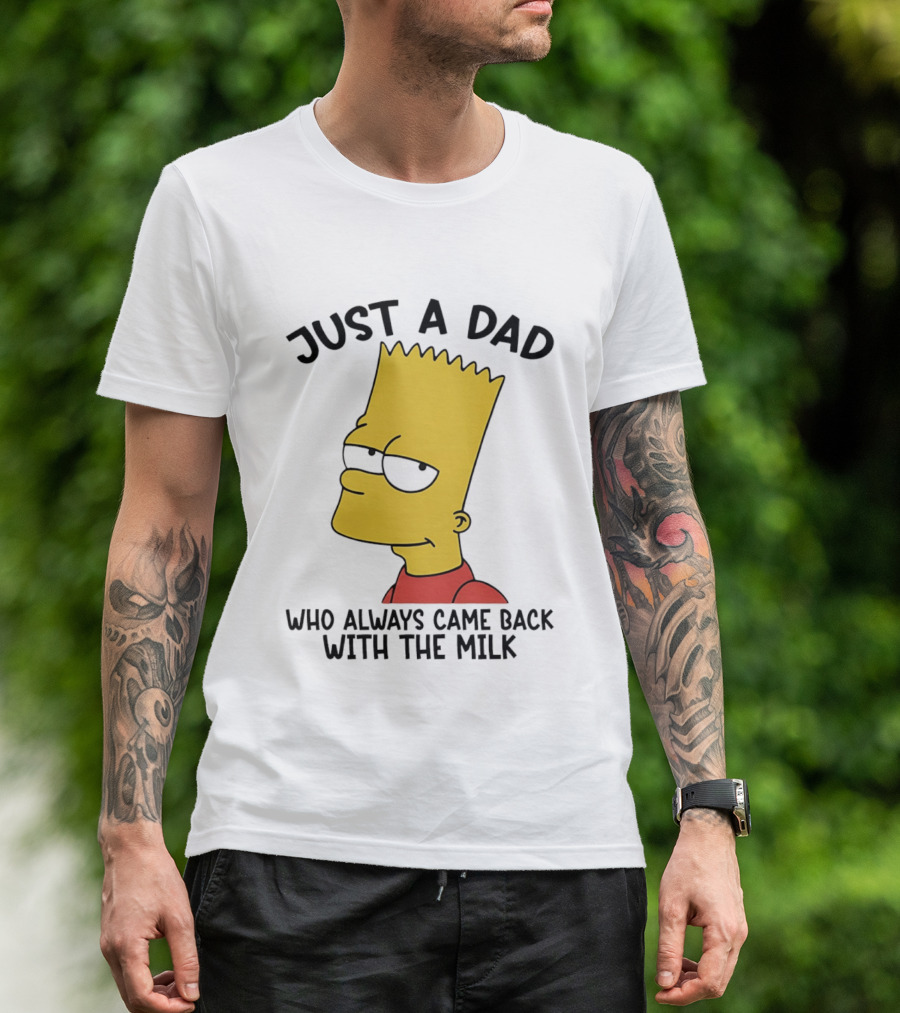 Bart Simpson Just A Dad Who Always Came Back With The Milk T-Shirt