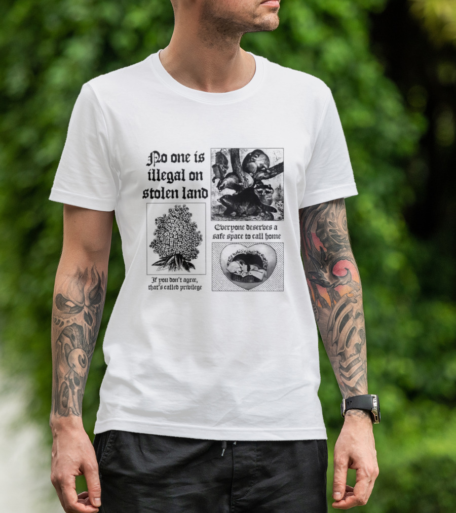 No One Is Illegal On Stolen Land Everyone Deserves A Safe Space To Call Home T-Shirt