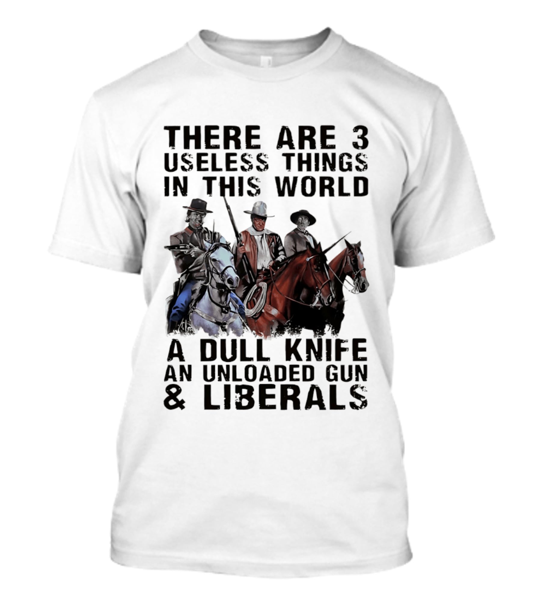 There Are 3 Useless Things In This World A Dull Knife An Unloaded Gun & Liberals With Cowboys On Horses T-Shirt