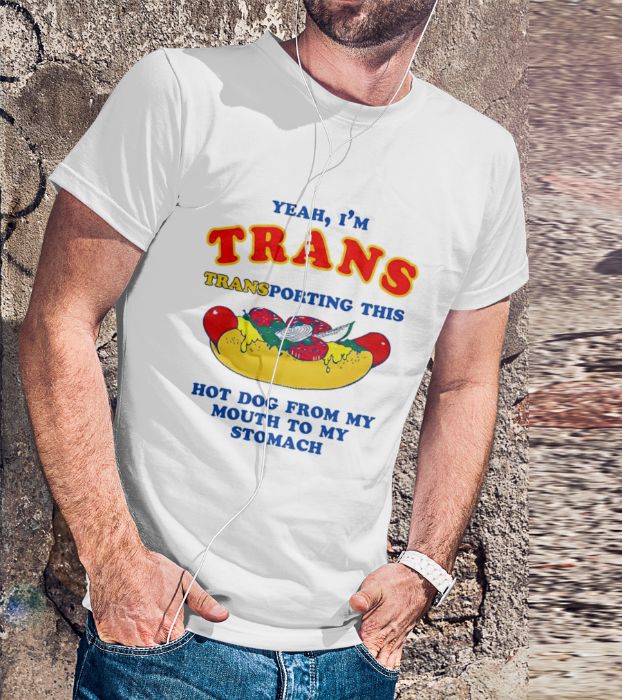 Yeah I'm TRANS Transporting This Hot Dog From My Mouth To My Stomach T-Shirt