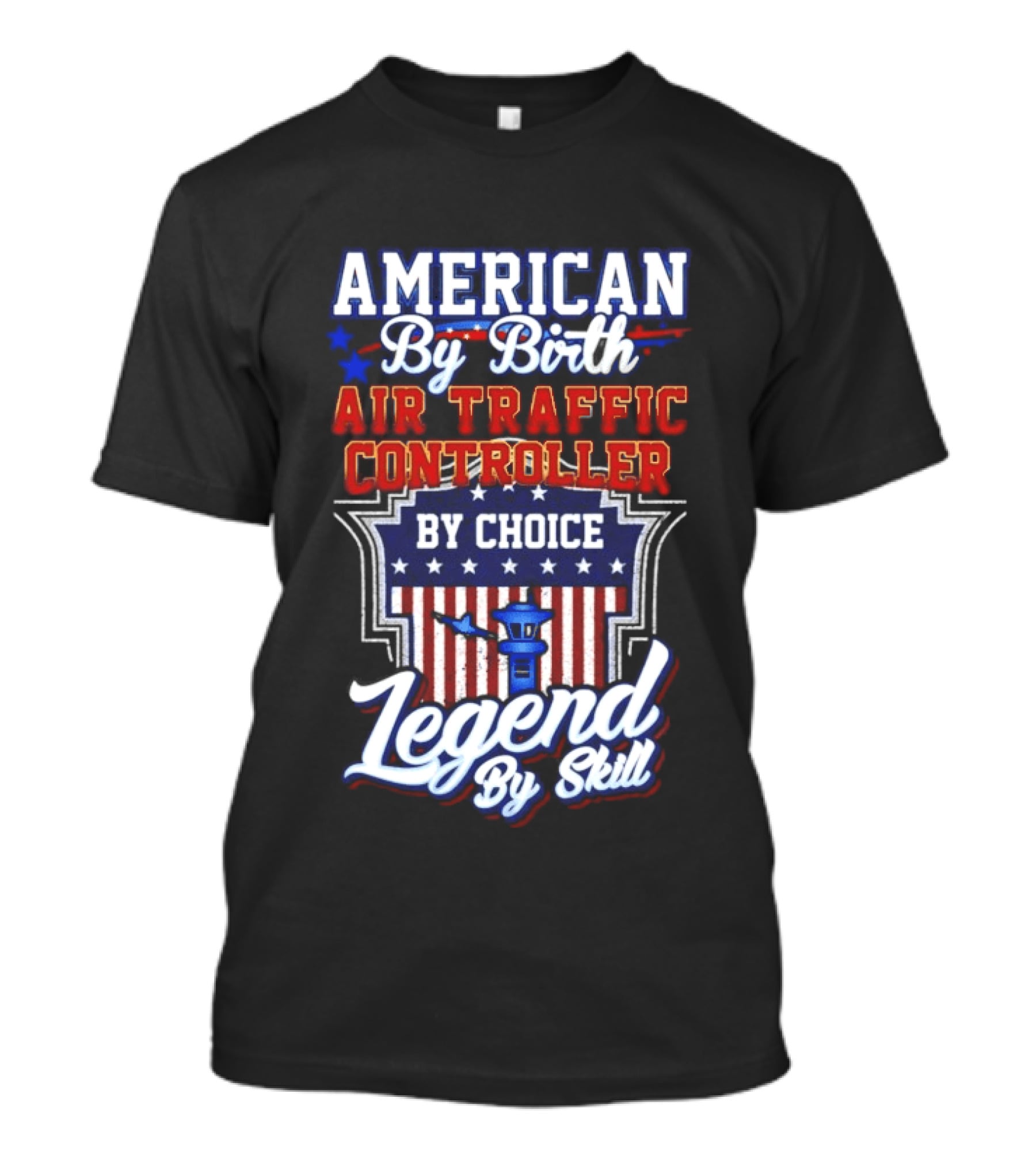 American By Birth Air Traffic Controller By Choice Legend By Skill Patriotic Pride T-Shirt