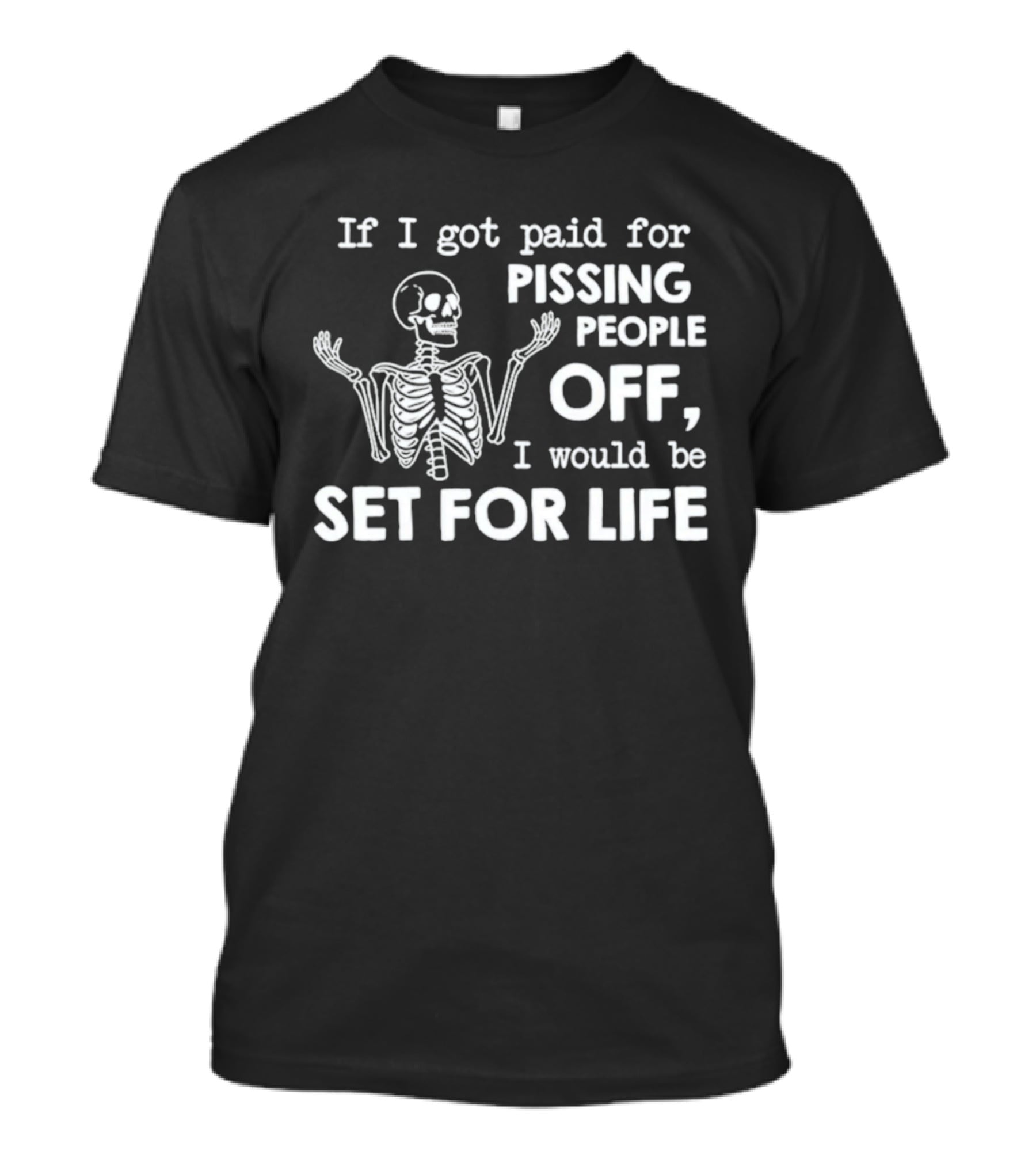 If I Got Paid For Pissing People Off Skeleton Set For Life T-Shirt