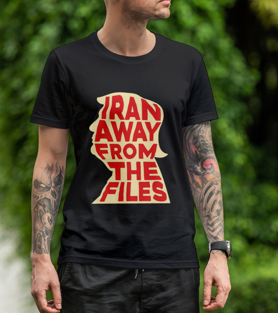 Iran Away From The Files Trump T-Shirt