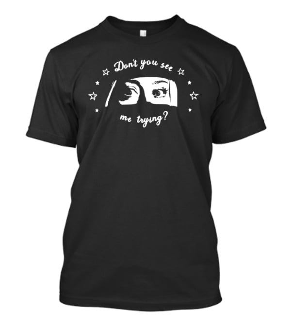 Don't You See Me Trying Eye T-Shirt
