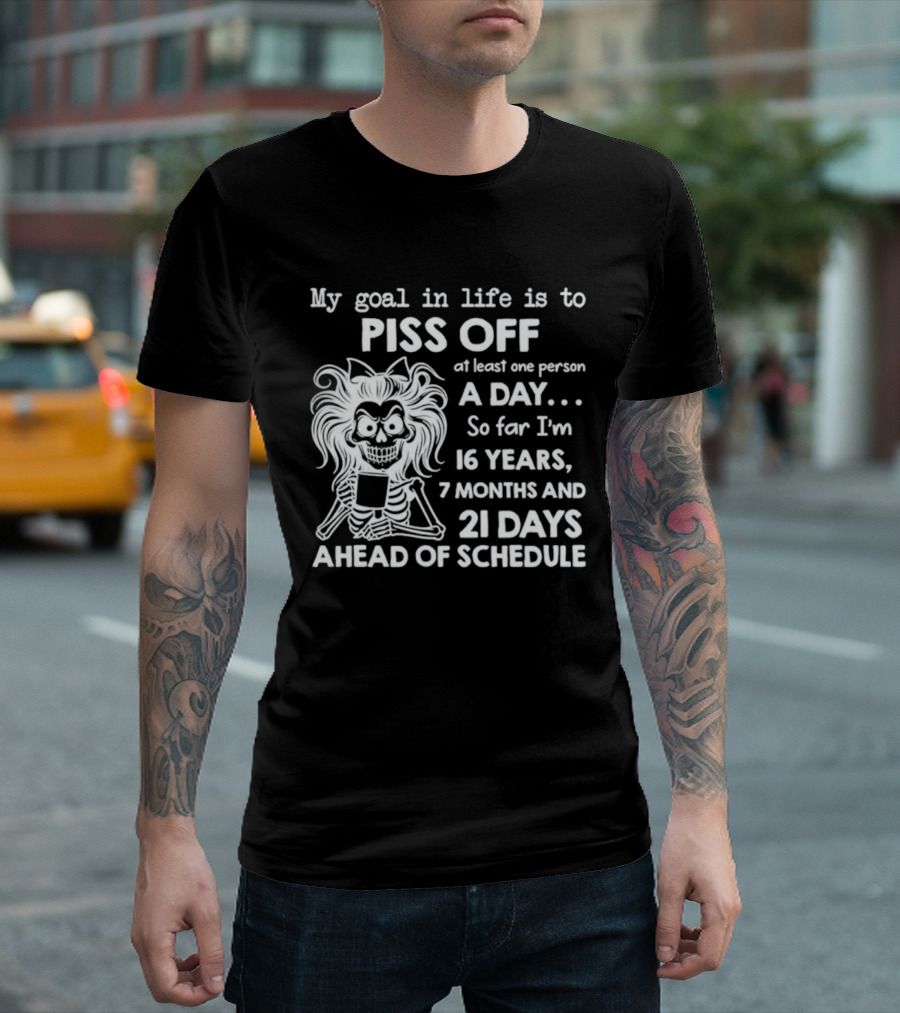 My Goal In Life Is To Piss Off One Person A Day So Far I'm 16 Years 7 Months 21 Days Ahead Skeleton T-Shirt