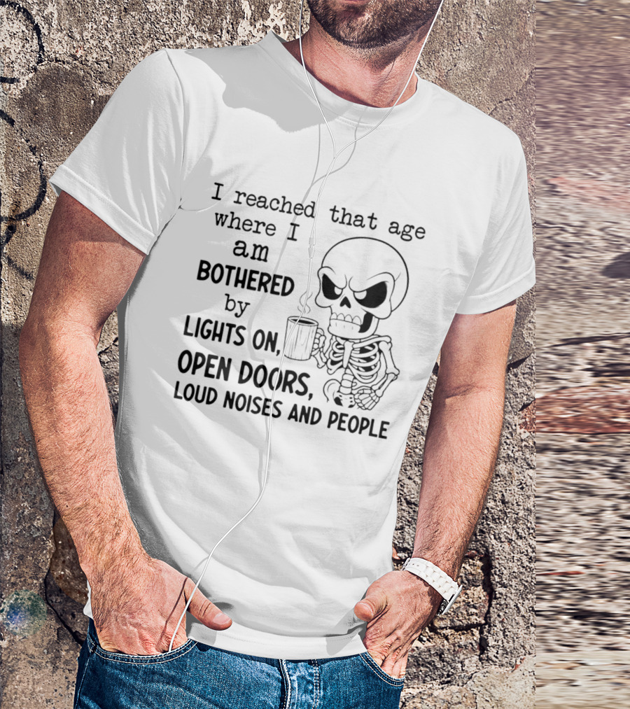 I Reached That Age Bothered By Lights Open Doors Loud Noises People Skeleton Coffee T-Shirt