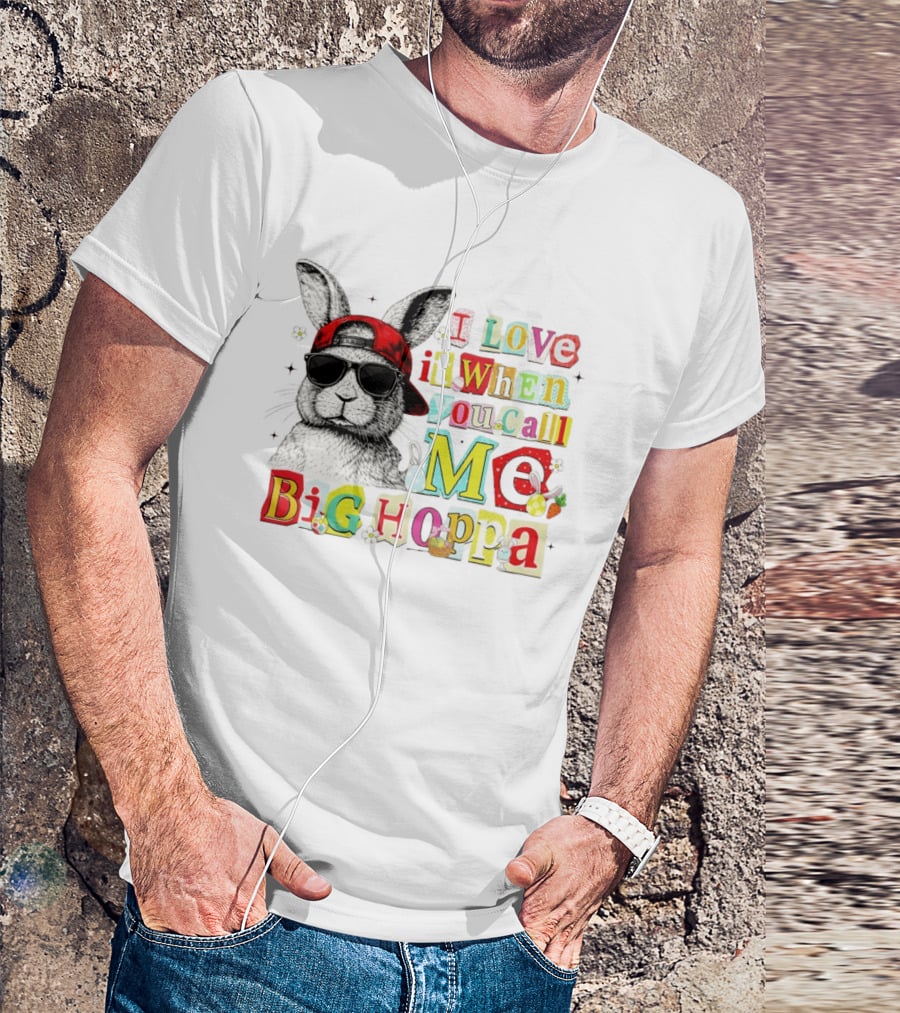 I Love It When You Call Me Big Hoppa Bunny Easter Day T-Shirt