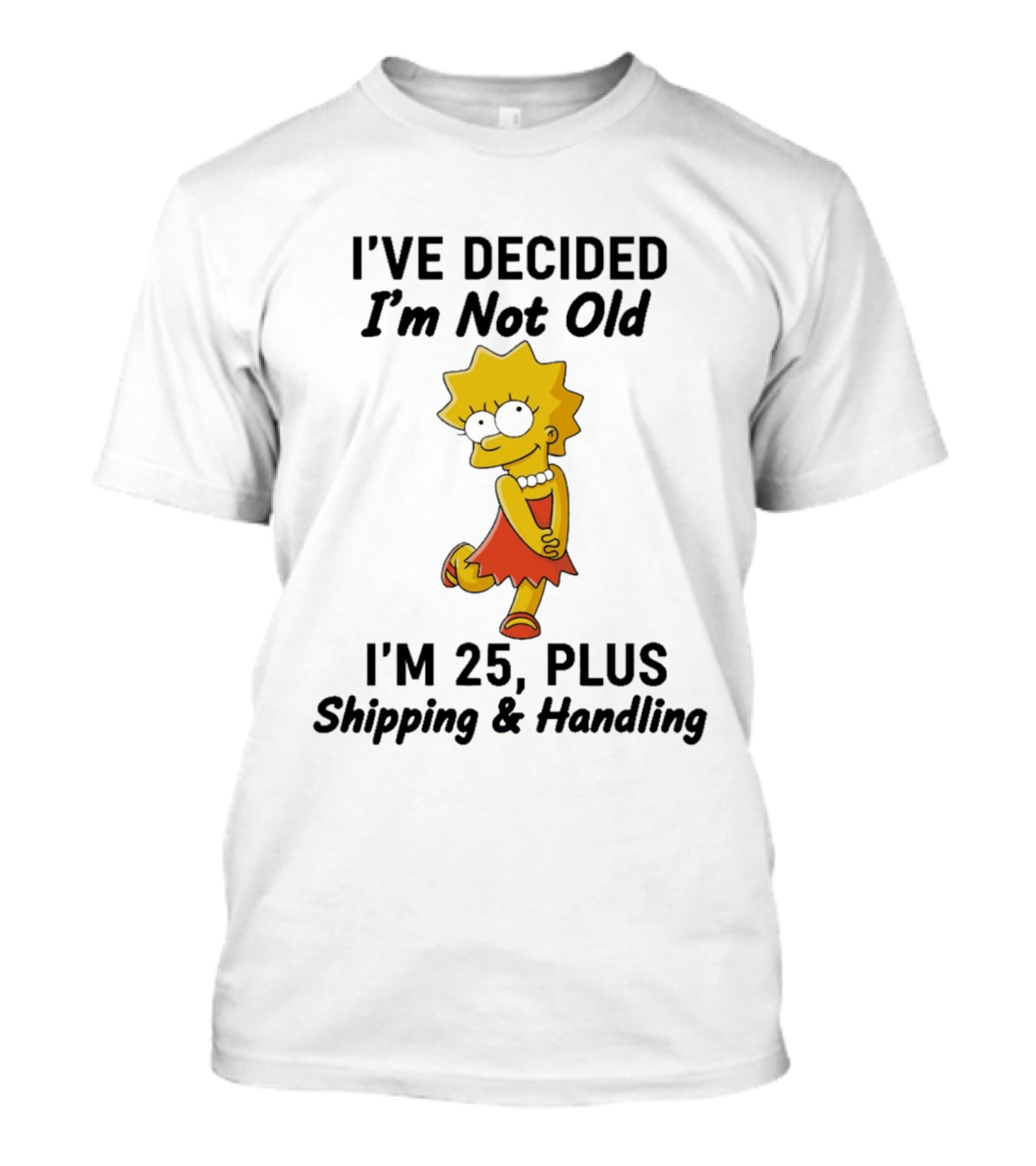 Simpsons Lisa I've Decided I'm Not Old I'm 25 Plus Shipping And Handling T-Shirt