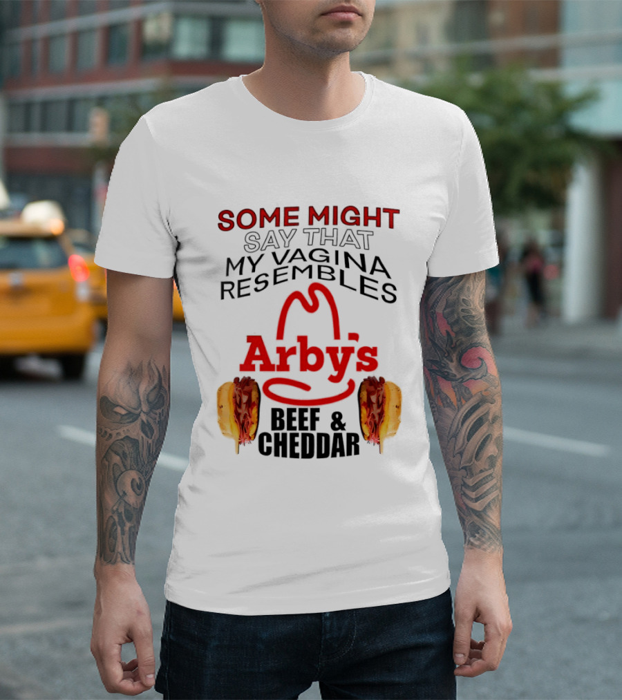Some Might Say That My Vagina Resembles Arby's Beef And Cheddar T-Shirt