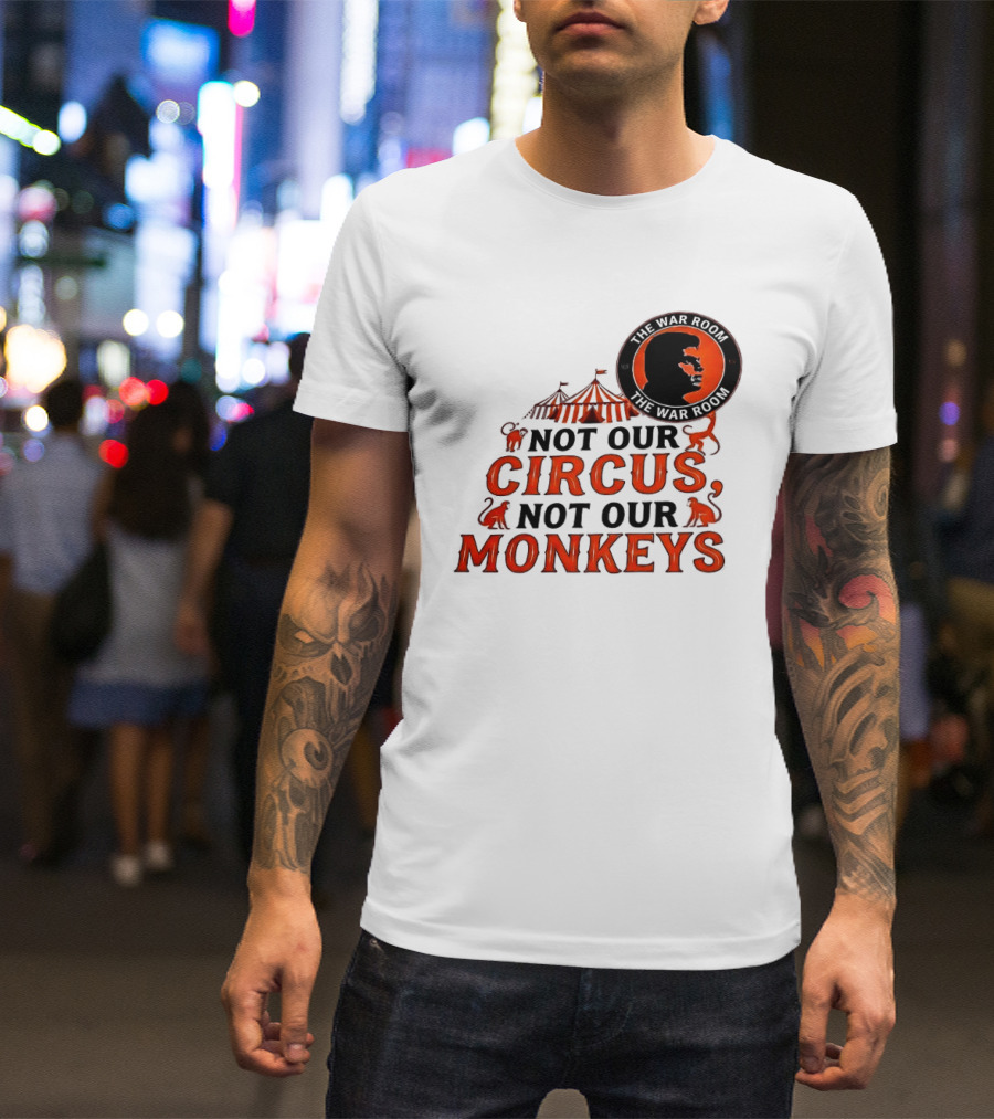 The War Room Not Our Circus Not Our Monkeys Circus Tent Monkeys T-Shirt
